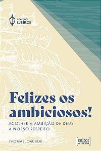 Livro Felizes os ambiciosos: Acolher a ambição de Deus a nosso ...