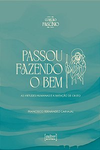 Livro Passou fazendo o bem: As virtudes humanas e a imitação de...