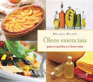 Livro Óleos Essenciais Para A Cozinha E O Bem-Estar