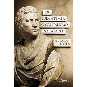 Livro De Lula A Temer: O Capitalismo Inacabado