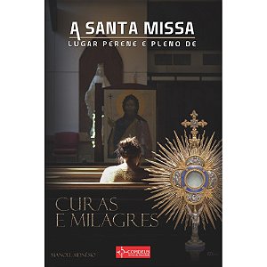 Livro A Santa Missa Lugar Perene E Pleno De Curas E Milag...