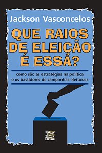 Livro Que raios de eleição é essa?: como são as estratégi...