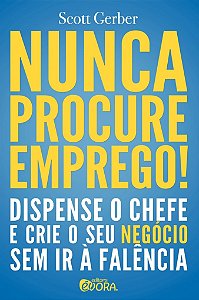 Livro Nunca procure emprego!: Dispense o Chefe e Crie Seu...