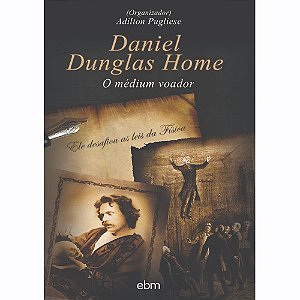 Livro Daniel Dunglas Home - O Médium Voador