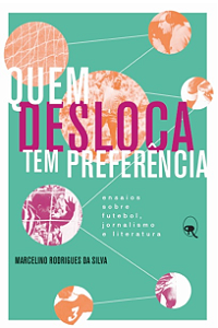 Livro Quem desloca tem preferência: Ensaios sobre futebol...