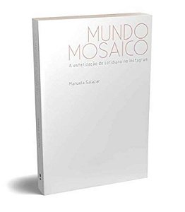 Livro Mundo mosaico: a estetização do cotidiano no Instag...