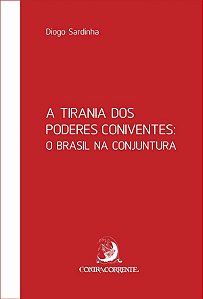 Livro A tirania dos poderes coniventes: o Brasil na conju...