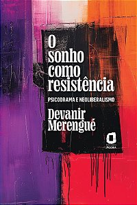 Livro O Sonho Como Resistência - Psicodrama E Neoliberali...