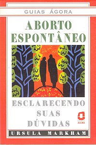 Livro Guias Ágora-Aborto Espontâneo - Esclarecendo Suas Dúvidas