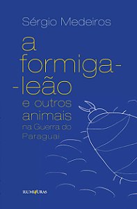 Livro A formiga leão e outros animais na Guerra do Paragu...