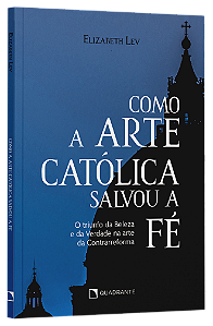 Livro Como A Arte Católica Salvou A Fé - O Triunfo Da Bel...