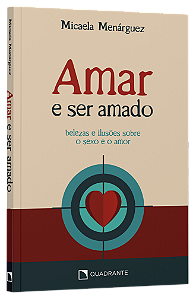 Livro Amar E Ser Amado: Belezas E Ilusões Sobre O Sexo E O Amor