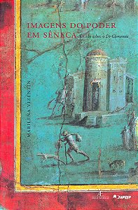 Livro Imagens Do Poder Em Sêneca - Estudo Sobre O De Clementia