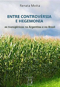 Livro Entre Controvérsia E Hegemonia - Os Transgênicos Na Argen...