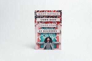 Livro Como Deus Quer Usar As Mulheres