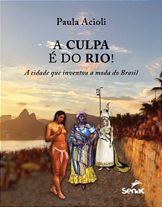 Livro A culpa é do Rio!: a cidade que inventou a moda do ...