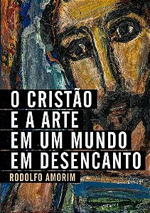 Livro O Cristão E A Arte Em Um Mundo Em Desencanto