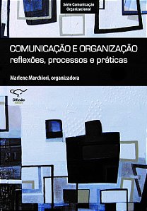 Livro Comunicação E Organização: Reflexões, Processos E Prática...