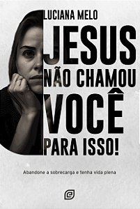 Livro Jesus não chamou você para isso!: abandone a sobrec...
