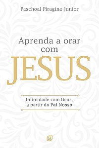 Livro Aprenda a orar com Jesus: Intimidade com Deus, a pa...