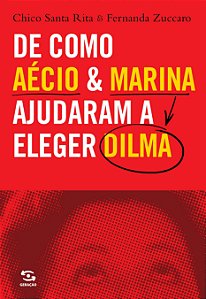 Livro De Como Aécio & Marina Ajudaram a Eleger Dilma