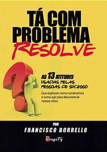 Livro Ta com problema? resolve! - as 13 atitudes usadas p...