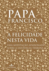 Livro A felicidade nesta vida: Uma meditação apaixonada s...