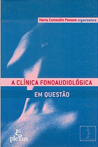 Livro A clínica fonoaudiológica em questão