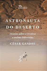 Livro Astronauta do deserto: Ensaios sobre a tristeza e o...
