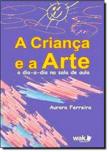 Livro A Criança e a Arte - O dia a dia na sala de aula