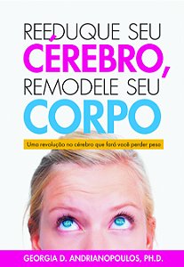 Livro Reeduque seu Cérebro, Remodele seu Corpo: Uma revol...