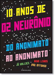 Livro 10 Anos De 02 Neuronios: Do Anonimato Ao Anonimato