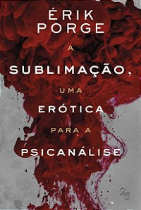 Livro A sublimação, uma erótica para a psicanálise