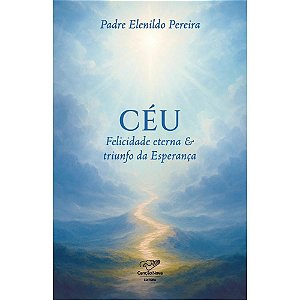 Livro Céu: Felicidade Eterna E Triunfo Da Esperança