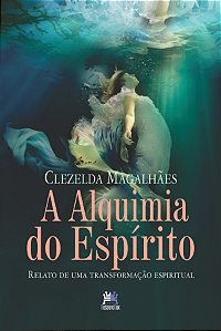 Livro A alquimia do espírito: relato de uma transformação...