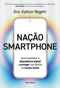 Nação smartphone: Como combater a dependência digital e proteger sua família no mundo online