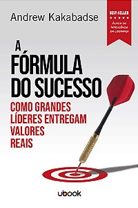 A Fórmula Do Sucesso: Como Grandes Líderes Entregam Valores Reais