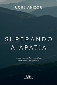 Superando a apatia: A esperança do evangelho para a frieza espiritual
