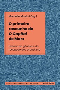 O primeiro rascunho de O Capital de Marx: História da gênese e da recepção dos Grundrisse