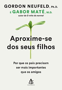Aproxime-Se Dos Seus Filhos: Por Que Os Pais Precisam Ser Mais Importantes Que Os Amigos