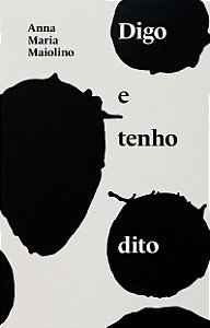 Digo E Tenho Dito: Textos De Anna Maria Maiolino