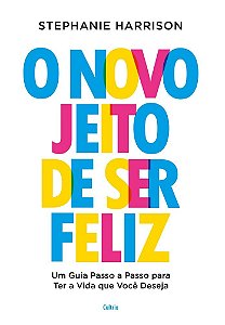 O novo jeito de ser feliz: Um guia passo a passo para ter a vida que você deseja