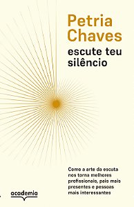 Escute teu silêncio: como a arte de escutar nos torna pessoas melhores, mais presentes e mais interessantes