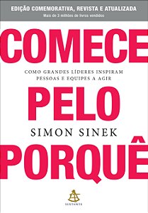 Comece Pelo Porquê - Edição Comemorativa, Revista E Atualizada: Como Grandes Líderes Inspiram Pessoas E Equipes A Agir