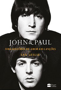 John & Paul: Uma História De Amor Em Canções - Os Bastidores Da Parceria Entre Os Gênios Dos Beatles