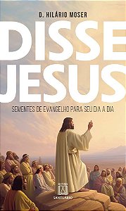 Disse Jesus: Sementes de Evangelho para o seu dia a dia