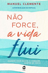 Não Force, A Vida Flui