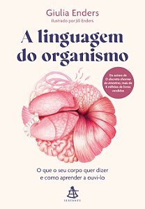 A Linguagem Do Organismo: O Que O Seu Corpo Quer Dizer E Como Aprender A Ouvi-Lo