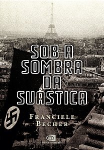 Sob A Sombra Da Suástica: A França Ocupada