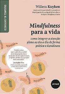 Mindfulness Para A Vida: Como Integrar A Atenção Plena Ao Dia A Dia De Forma Prática E Duradoura
